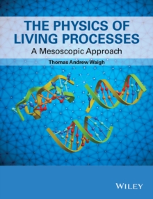 Image for The physics of living processes  : a mesoscopic approach for physical scientists
