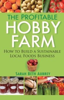 Image for Profitable Hobby Farm, How to Build a Sustainable Local Foods Business