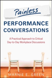 Painless Performance Conversations: A Practical Approach to Critical Day-to-Day Workplace Discussions