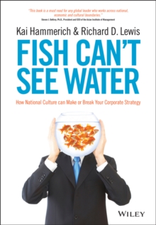 Fish Can’t See Water: How National Culture Can Make or Break Your Corporate Strategy