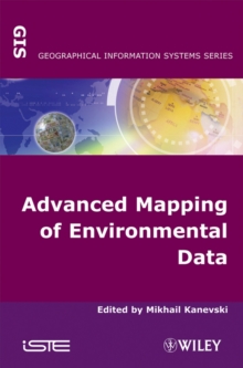Image for Advanced mapping of environmental data: geostatistics, machine learning, and Bayesian maximum entropy
