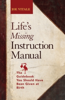 Life’s Missing Instruction Manual: The Guidebook You Should Have Been Given at Birth