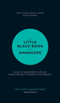 The Little Black Book for Managers: How to Maximize Your Key Management Moments of Power