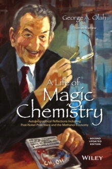 Image for A life of magic chemistry: autobiographical reflections including post-Nobel Prize years and the methanol economy