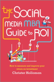 Image for The social media MBA guide to ROI  : how to measure and improve your return on investment