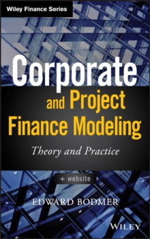 Corporate and Project Finance Modeling: Theory and Practice