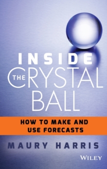 Image for Inside the crystal ball : how to make and use forecasts