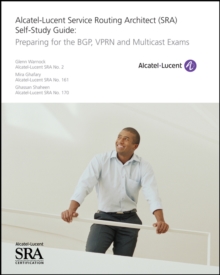 Image for Alcatel-Lucent service routing architect (SRA) self-study guide: preparing for the BGP, VPRN and multicast exams