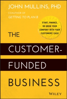 The Customer-Funded Business: Start, Finance, or Grow Your Company with Your Customers’ Cash