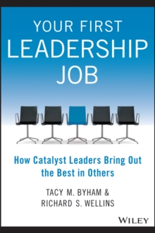 Your First Leadership Job: How Catalyst Leaders Bring Out the Best in Others