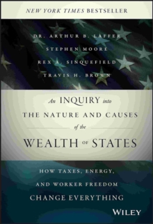 An Inquiry into the Nature and Causes of the Wealth of States: How Taxes, Energy, and Worker Freedom Change Everything