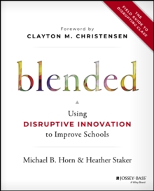 Blended: Using Disruptive Innovation to Improve Schools