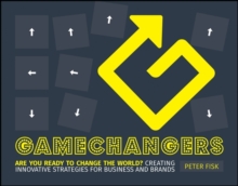 Gamechangers: Creating Innovative Strategies for Business and Brands; New Approaches to Strategy, Innovation and Marketing