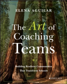 The Art of Coaching Teams: Building Resilient Communities that Transform Schools