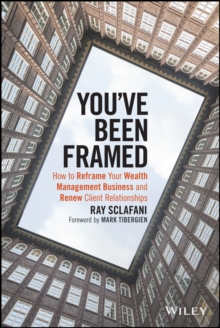 You’ve Been Framed: How to Reframe Your Wealth Management Business and Renew Client Relationships