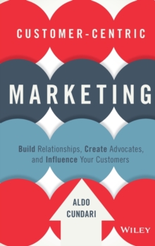 Customer-Centric Marketing: Build Relationships, Create Advocates, and Influence Your Customers