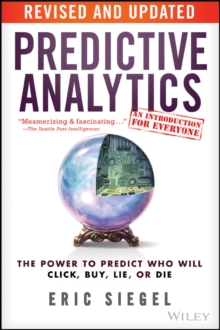 Predictive Analytics: The Power to Predict Who Will Click, Buy, Lie, or Die