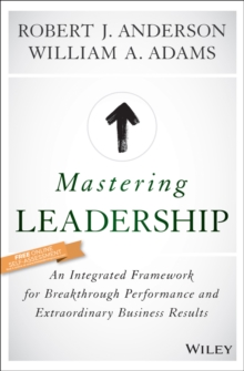 Mastering Leadership: An Integrated Framework for Breakthrough Performance and Extraordinary Business Results