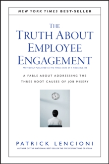 The Truth About Employee Engagement: A Fable About Addressing the Three Root Causes of Job Misery