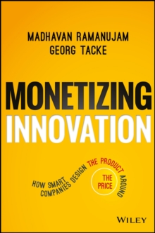 Monetizing Innovation: How Smart Companies Design the Product Around the Price