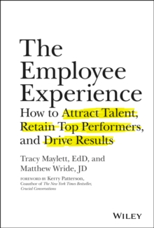 The Employee Experience: How to Attract Talent, Retain Top Performers, and Drive Results