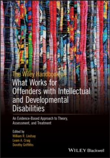 Image for The Wiley handbook on what works for offenders with intellectual and developmental disabilities  : an evidence-based approach to theory, assessment, and treatment