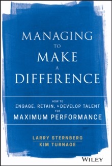 Managing to Make a Difference: How to Engage, Retain, and Develop Talent for Maximum Performance