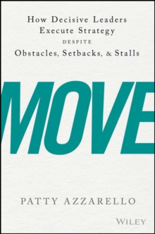 Move: How Decisive Leaders Execute Strategy Despite Obstacles, Setbacks, and Stalls