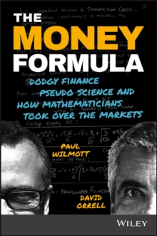 The Money Formula: Dodgy Finance, Pseudo Science, and How Mathematicians Took Over the Markets