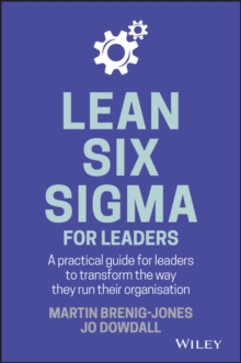 Lean Six Sigma For Leaders: A practical guide for leaders to transform the way they run their organization