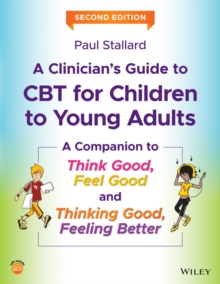 A Clinician’s Guide to CBT for Children to Young Adults: A Companion to Think Good, Feel Good and Thinking Good, Feeling Better