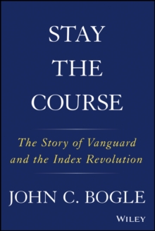 Image for Stay the course  : the story of Vanguard and the index revolution