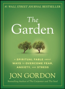 The Garden: A Spiritual Fable About Ways to Overcome Fear, Anxiety, and Stress