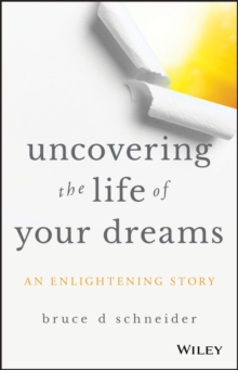 Image for Uncovering the life of your dreams: an enlightening story