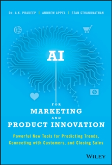 AI for Marketing and Product Innovation: Powerful New Tools for Predicting Trends, Connecting with Customers, and Closing Sales