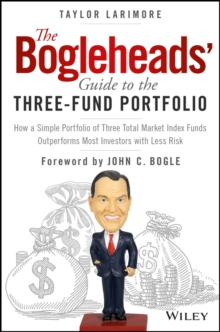 The Bogleheads’ Guide to the Three-Fund Portfolio: How a Simple Portfolio of Three Total Market Index Funds Outperforms Most Investors with Less Risk