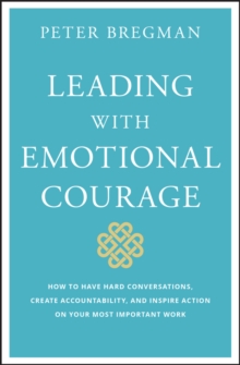 Image for Leading With Emotional Courage: How to Have Hard Conversations, Create Accountability, And Inspire Action On Your Most Important Work