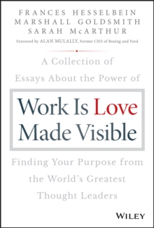 Image for Work is love made visible: a collection of essays about the power of finding your purpose from the world's greatest thought leaders