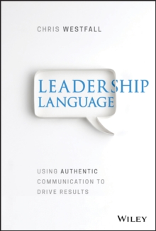 Leadership Language: Using Authentic Communication to Drive Results