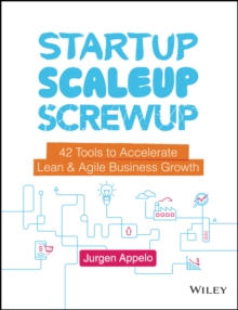 Startup, Scaleup, Screwup: 42 Tools to Accelerate Lean and Agile Business Growth