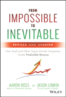 From Impossible to Inevitable: How SaaS and Other Hyper-Growth Companies Create Predictable Revenue