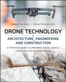 Image for Drone technology in architecture, engineering and construction  : a strategic guide to unmanned aerial vehicle operation and implementation