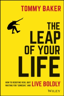 The Leap of Your Life: How to Redefine Risk, Quit Waiting For ‘Someday,’ and Live Boldly