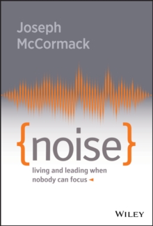 Noise: Living and Leading When Nobody Can Focus