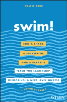 Swim!: How a Shark, a Suckerfish, and a Parasite Teach You Leadership, Mentoring, and Next Level Success