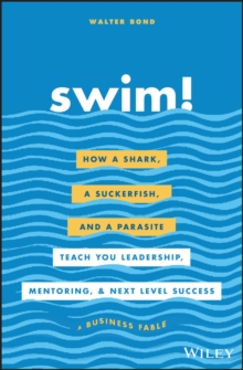 Image for Swim!: how a shark, a suckerfish, and a parasite teach you leadership, mentoring, and next level success