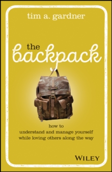 The Backpack: How to Understand and Manage Yourself While Loving Others Along the Way