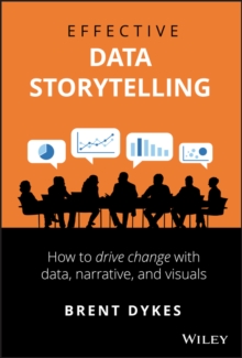 Effective Data Storytelling: How to Drive Change with Data, Narrative and Visuals