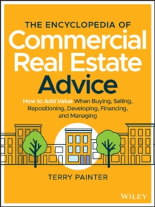 Image for The Encyclopedia of Commercial Real Estate Advice: How to Add Value When Buying, Selling, Repositioning, Developing, Financing, and Managing