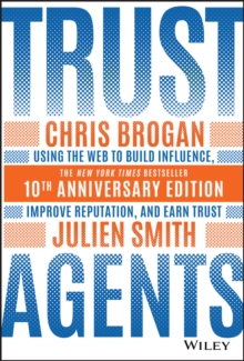 Trust Agents: Using the Web to Build Influence, Improve Reputation, and Earn Trust